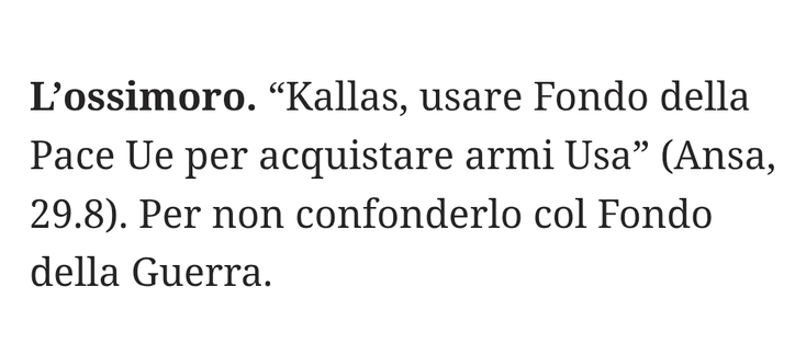 "Kallas, usare Fondo della Pace Ue per acquistare armi Usa" (Ansa, 29.8).
Per non confonderlo col Fondo della Guerra.