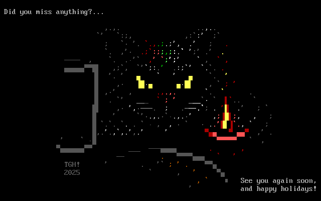 Gray text asks, "Did you miss anything?..." Below, a smirking black cartoon cat man made of text characters with yellow block eyes lays in front of an empty milk glass, a plate with crumbs, and a nearly-melted candle. He has short hair on top with red, green and white streaks. This sight is lit in the darkness by the candlelight, which the cat is about to put out with the pads on his fingertips. Under this is the message, "See you again soon, and happy holidays!"