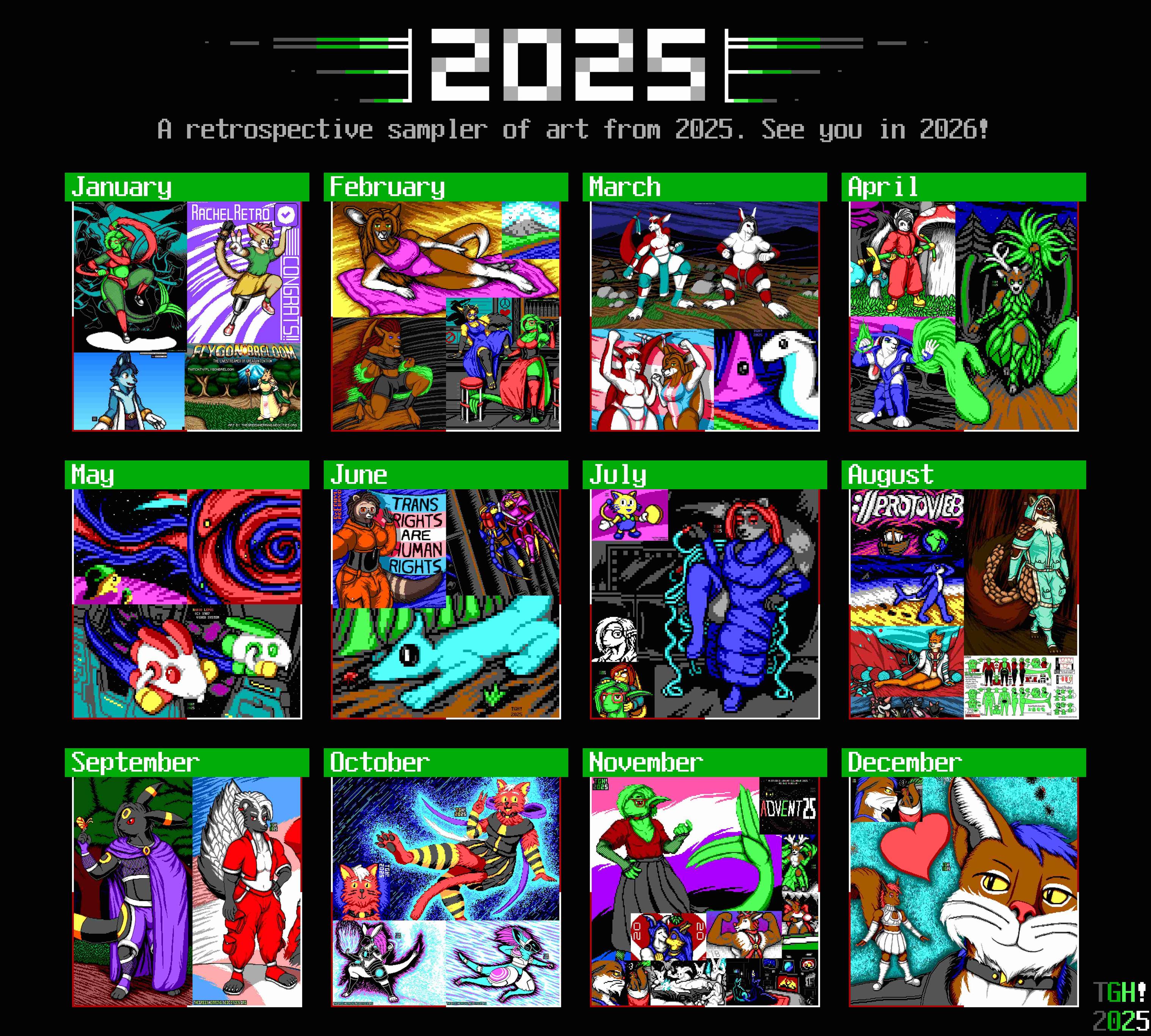 "A retrospective sampler of art from 2025. See you in 2026!" In January, I went raving, @RachelRox leaped into Twitch partnership, Flygon became a Shining Force mage and @techokami@woof.tech gained a PNGTuber! In February, queer roos laid on the beach and went flying, I hung out at the bar, and a pleasant vista fit in just 256 characters. In March, warriors readied to spar, queer roos celebrated TDOV, and alien shapes were drawn to protest genAI! In April, Punky Skunk got his day, the Silvamancer emerged, and a bunny cast magic on Easter! In May, more aliens emerged against genAI, and Rabio Lepus got fan art. In June, Dr. Eniiyi Adebayo said trans rights are human rights, Sparkster fought Axel Gear, and I won a compo with a speed paint! In July, a raccoon enby artist lounged on a chair they drew, Kitten Kaboodle got fanart, I sent an Undertale Memory, and I drew a Critter Time forum exclusive of a bunny biting my head. In August, I gifted PangolinFox techwear, won and lost compos, unle